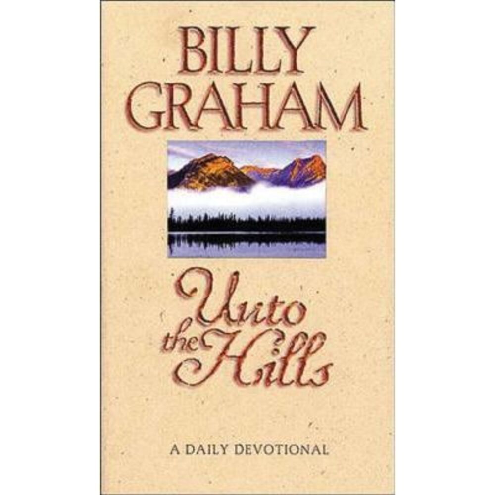 The Unto the Hills: A Daily Devotional -- Billy Graham